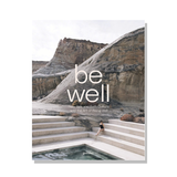 Be Well: New Spa and Bath Culture and the Art of Living Well